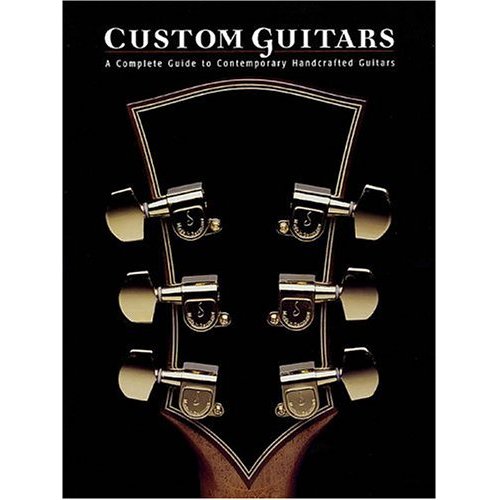 Custom Guitar Compelete Guide to Comteporary Handcrafted Guitars